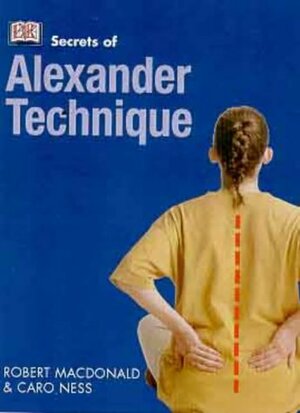 Secrets Of Alexander Technique by Robert MacDonald, Caro Ness