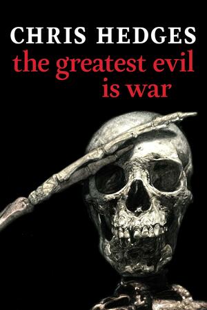 The Greatest Evil is War by Chris Hedges