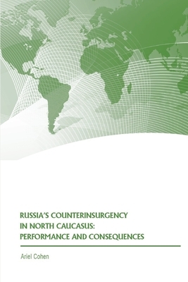 Russia's Counterinsurgency in North Caucasus: Performance and Consequences by Strategic Studies Institute, Ariel Cohen