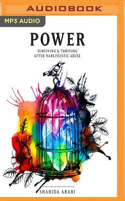 Power: Surviving & Thriving After Narcissistic Abuse by Shahida Arabi