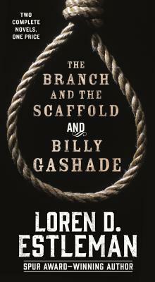 The Branch and the Scaffold and Billy Gashade: Two Complete Novels by Loren D. Estleman
