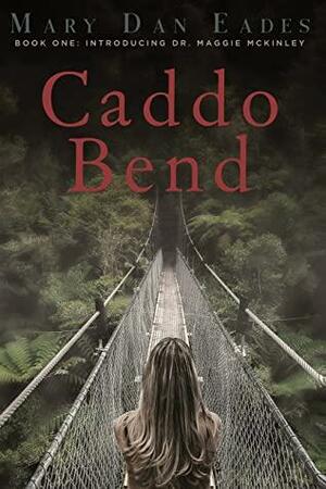 Caddo Bend: Book One: Introducing Dr. Maggie McKinley by Mary Dan Eades
