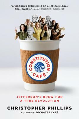 Constitution Café: Jefferson's Brew for a True Revolution by Christopher Phillips