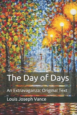 The Day of Days: An Extravaganza: Original Text by Louis Joseph Vance