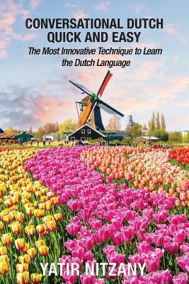 Conversational Dutch Quick and Easy: The Most Innovative Technique to Learn the Dutch Language, The Netherlands, Amsterdam, Holland by Yatir Nitzany