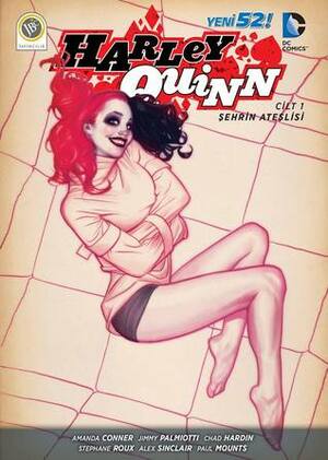 Harley Quinn Cilt 1 - Şehrin Ateşlisi by Güneş Becerik Demirel, Alex Sinclair, Chad Hardin, Jimmy Palmiotti, Paul Mounts, Stéphane Roux, Amanda Conner