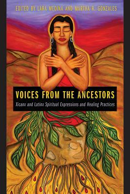 Voices from the Ancestors: Xicanx and Latinx Spiritual Expressions and Healing Practices by 