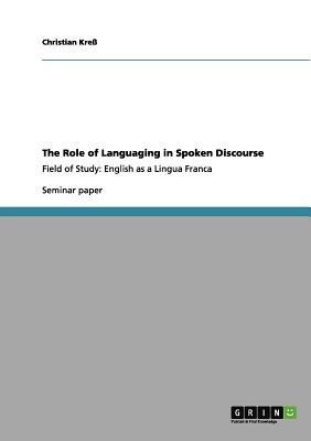 The Role of Languaging in Spoken Discourse: Field of Study: English as a Lingua Franca by Christian Kreß