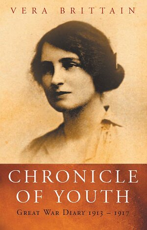 Chronicle of Youth: The War Diary, 1913-1917 by Vera Brittain