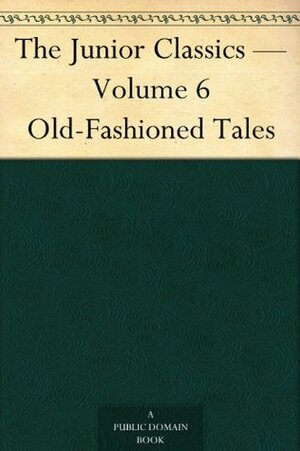 The Junior Classics Volume 6 Old-Fashioned Tales by William Patten