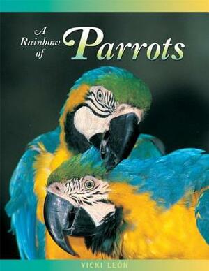 A Rainbow of Parrots by Vicki León