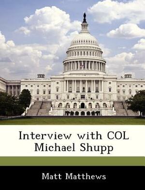 Interview with Col Michael Shupp by Matt Matthews
