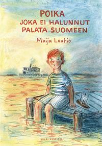 Poika joka ei halunnut palata Suomeen by Maija Louhio