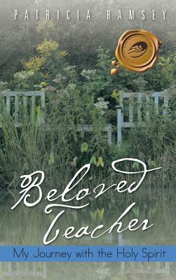 Beloved Teacher: My Journey with the Holy Spirit by Patricia Ramsey