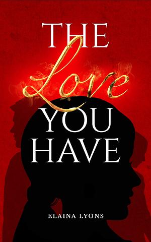 The Love You Have  by Elaina Lyons