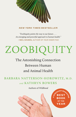 Zoobiquity: The Astonishing Connection Between Human and Animal Health by Barbara Natterson-Horowitz, Kathryn Bowers