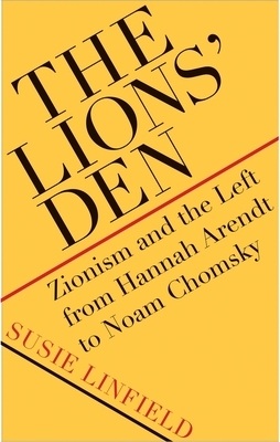 The Lions' Den: Zionism and the Left from Hannah Arendt to Noam Chomsky by Susie Linfield