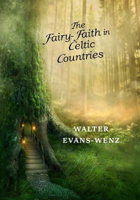 The Fairy-Faith in Celtic Countries by W.Y. Evans-Wentz