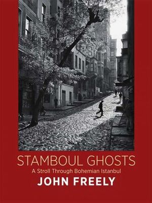 Stamboul Ghosts: A Stroll Through Bohemian Istanbul by Maureen Freely, Ara Güler, John Freely, Andrew Finkel