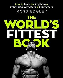 The World's Fittest Book: How to train for anything and everything, anywhere and everywhere by Ross Edgley