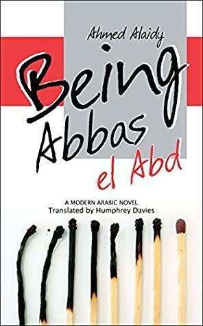 Being Abbas el Abd: A Modern Arabic Novel by Ahmed Alaidy