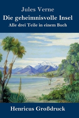 Die geheimnisvolle Insel (Großdruck): Alle drei Teile in einem Buch by Jules Verne