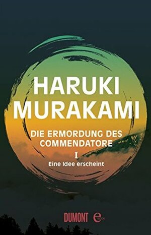 Die Ermordung des Commendatore 1: Eine Idee erscheint by Ursula Gräfe, Haruki Murakami