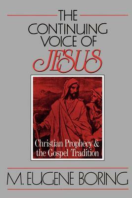 The Continuing Voice of Jesus: Christian Prophecy and the Gospel Tradition by M. Eugene Boring