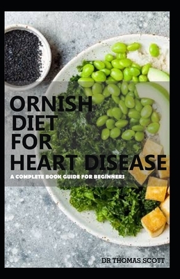 Ornish Diet for Heart Disease: A complete book guide for beginners by Thomas Scott