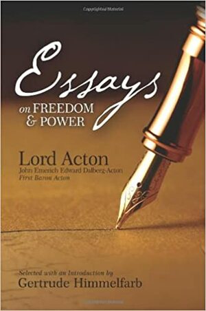 Essays on Freedom & Power by Lord Acton by Herman Finer, Gertrude Himmelfarb, John Emerich Edward Dalberg-Acton