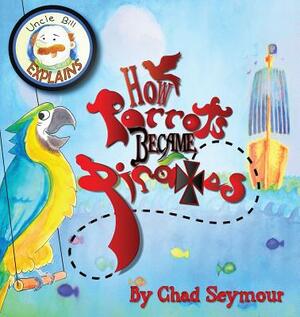 How Parrots Became Pirates by Chad Seymour