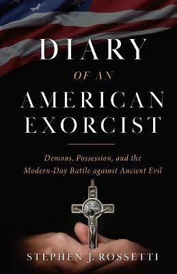 Diary of an American Exorcist: Demons, Possession, and the Modern-Day Battle Against Angcient Evil by Msgr. Stephen Rossetti