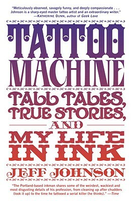 Tattoo Machine: Tall Tales, True Stories, and My Life in Ink by Jeff Johnson