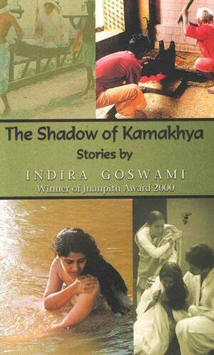 The Shadow Of Kamakhya: Stories by Mamani Rayachama Goswami, Indira Goswami