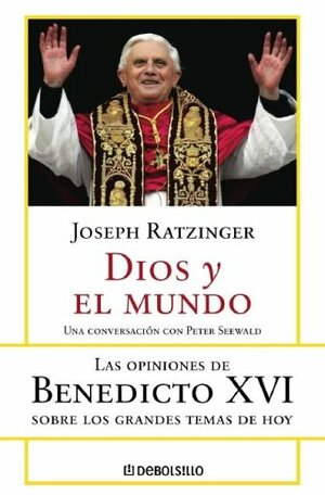 DIOS Y EL MUNDO: LAS OPINIONES DE BENEDICTO XVI SOBRE LOS GRANDES TEMAS DE HOY by Benedict XVI