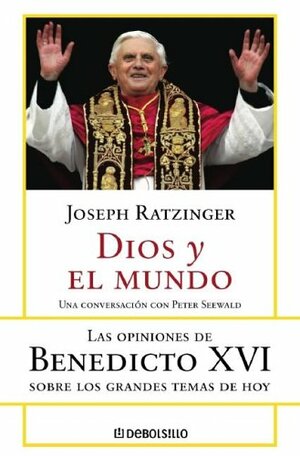 DIOS Y EL MUNDO: LAS OPINIONES DE BENEDICTO XVI SOBRE LOS GRANDES TEMAS DE HOY by Pope Benedict XVI