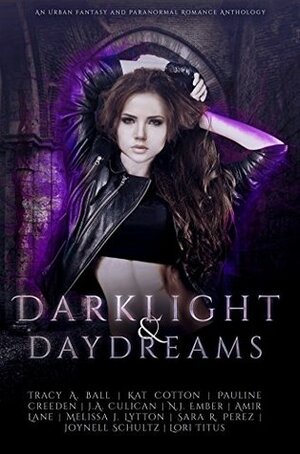 Darklight and Daydreams by Lori Titus, Joynell Schultz, Pauleen Creeden, Kat Cotton, Sara R. Perez, Tracy A. Ball, N.J. Ember, Melissa J. Lytton, J.A. Culican, Amir Lane