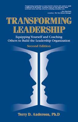 Transforming Leadership: Equipping Yourself and Coaching Others to Build the Leadership Organization, Second Edition by Terry Anderson