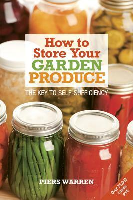 How to Store Your Garden Produce: The Key to Self-Sufficiency by Piers Warren