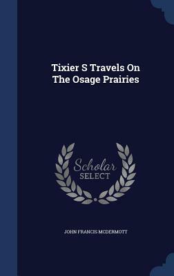 Tixier S Travels on the Osage Prairies by John Francis McDermott