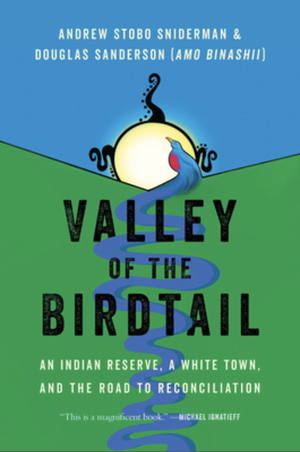 Valley of the Birdtail: An Indian Reserve, a White Town, and the Road to Reconciliation by Andrew Stobo Sniderman