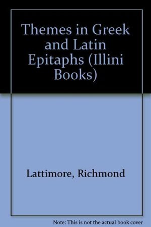 Themes in Greek & Latin Epitaphs by Richmond Lattimore