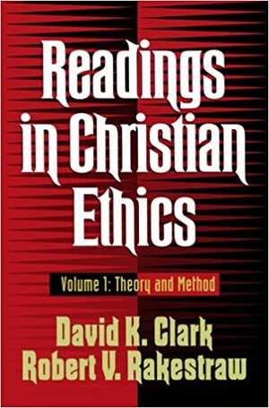 Readings in Christian Ethics, Volume 1: Theory and Method by David K. Clark