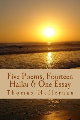 Five Poems, Fourteen Haiku, & One Essay Tom Heffernan by 