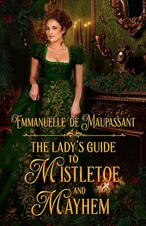 The Lady's Guide to Mistletoe and Mayhem by Emmanuelle de Maupassant