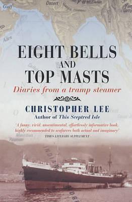 Eight Bells and Top Masts : Diaries from a Tramp Steamer by Christopher Lee, Christopher Lee