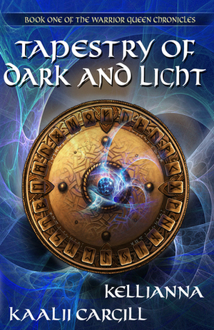 Tapestry of Dark and Light (The Warrior Queen Chronicles #1) by Kellianna, Kaalii Cargill