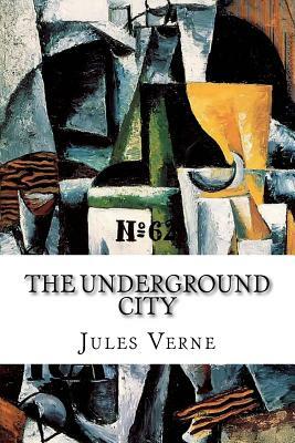 The Underground City: (The Child of the Cavern) by Jules Verne