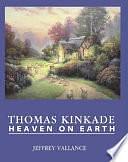 Thomas Kinkade: Heaven on Earth by Thomas Kinkade, Jeffrey Vallance