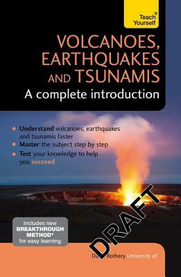 Volcanoes, Earthquakes and Tsunamis: A Complete Introduction by David A. Rothery